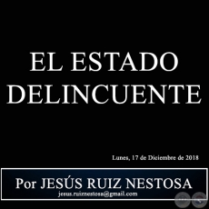 EL ESTADO DELINCUENTE - Por JESÚS RUIZ NESTOSA - Lunes, 17 de Diciembre de 2018